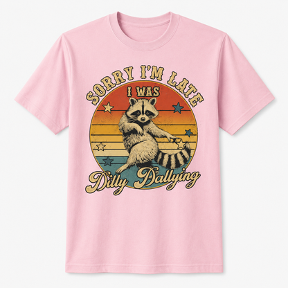 Funny Raccoon Sorry I'm Late I Was Dilly Dallying T-Shirt