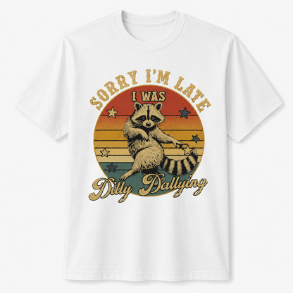Funny Raccoon Sorry I'm Late I Was Dilly Dallying T-Shirt