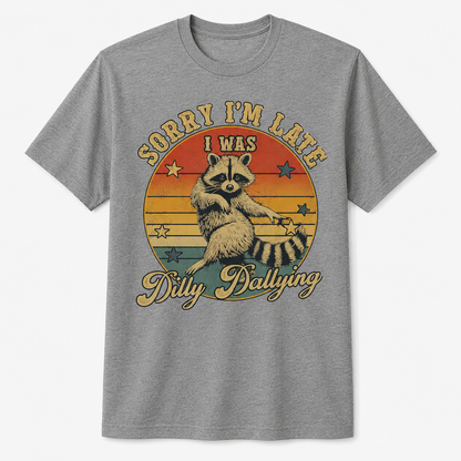 Funny Raccoon Sorry I'm Late I Was Dilly Dallying T-Shirt