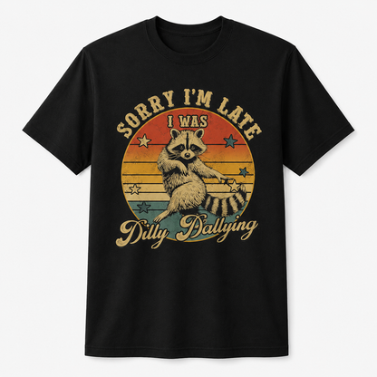 Funny Raccoon Sorry I'm Late I Was Dilly Dallying T-Shirt