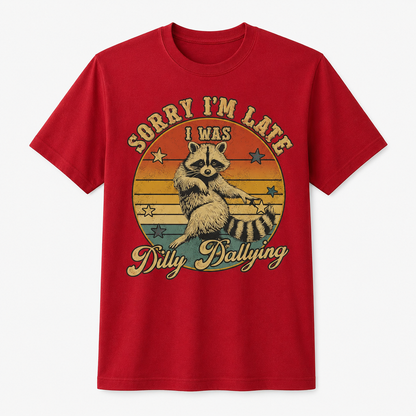 Funny Raccoon Sorry I'm Late I Was Dilly Dallying T-Shirt