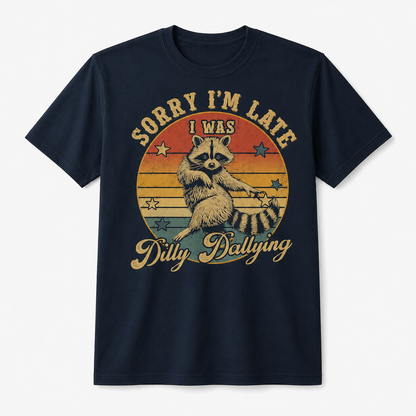 Funny Raccoon Sorry I'm Late I Was Dilly Dallying T-Shirt